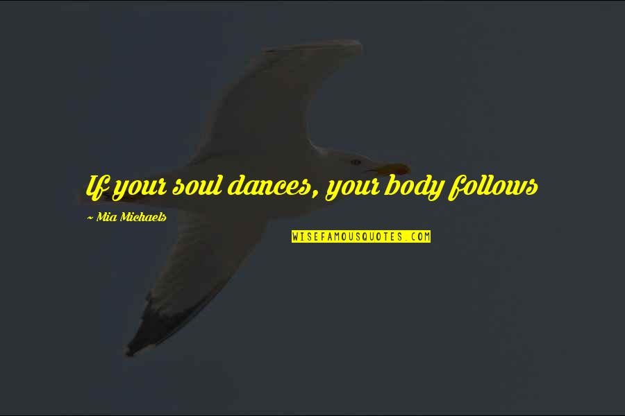 Economic Slavery Quotes By Mia Michaels: If your soul dances, your body follows