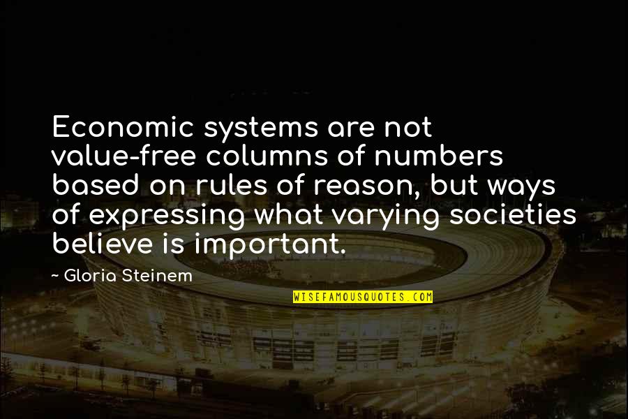 Economic Systems Quotes By Gloria Steinem: Economic systems are not value-free columns of numbers