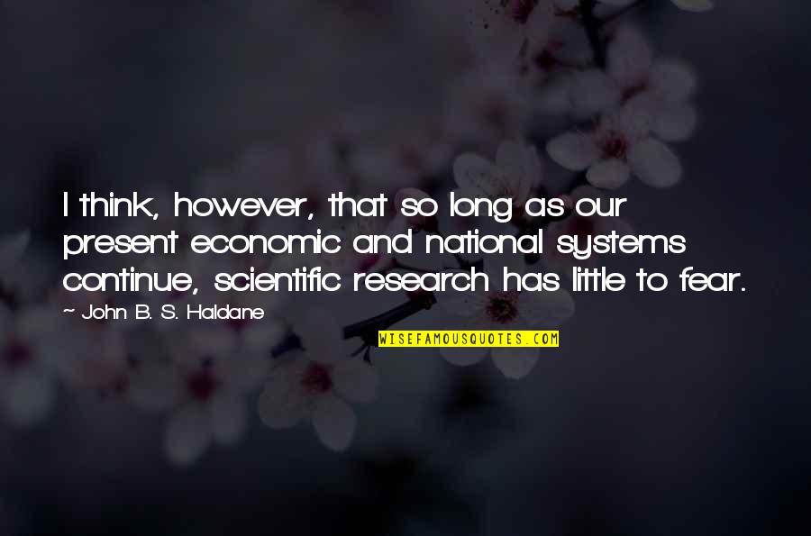 Economic Systems Quotes By John B. S. Haldane: I think, however, that so long as our