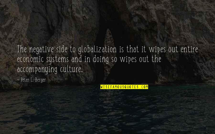 Economic Systems Quotes By Peter L. Berger: The negative side to globalization is that it