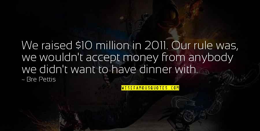 Economic Theory Quotes By Bre Pettis: We raised $10 million in 2011. Our rule Economic Theory Quotes By Bre Pettis: We raised $10 million in 2011. Our rule