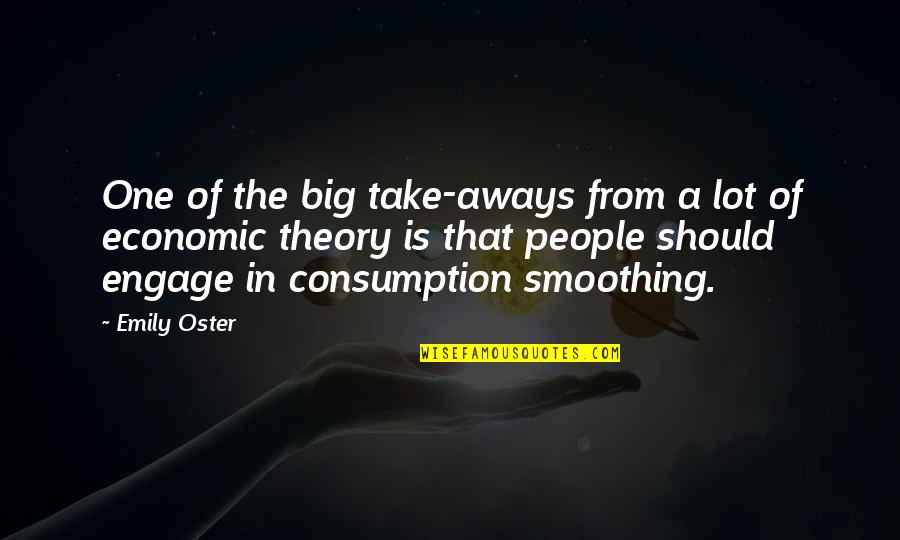 Economic Theory Quotes By Emily Oster: One of the big take-aways from a lot Economic Theory Quotes By Emily Oster: One of the big take-aways from a lot