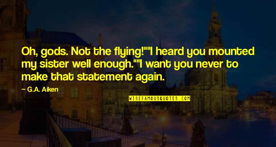 Economic Theory Quotes By G.A. Aiken: Oh, gods. Not the flying!""I heard you mounted Economic Theory Quotes By G.A. Aiken: Oh, gods. Not the flying!""I heard you mounted