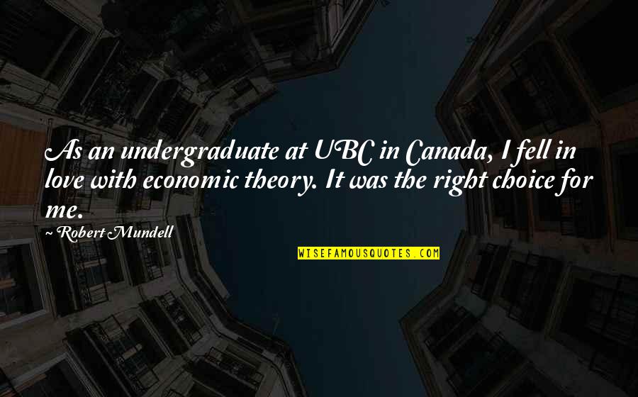 Economic Theory Quotes By Robert Mundell: As an undergraduate at UBC in Canada, I Economic Theory Quotes By Robert Mundell: As an undergraduate at UBC in Canada, I