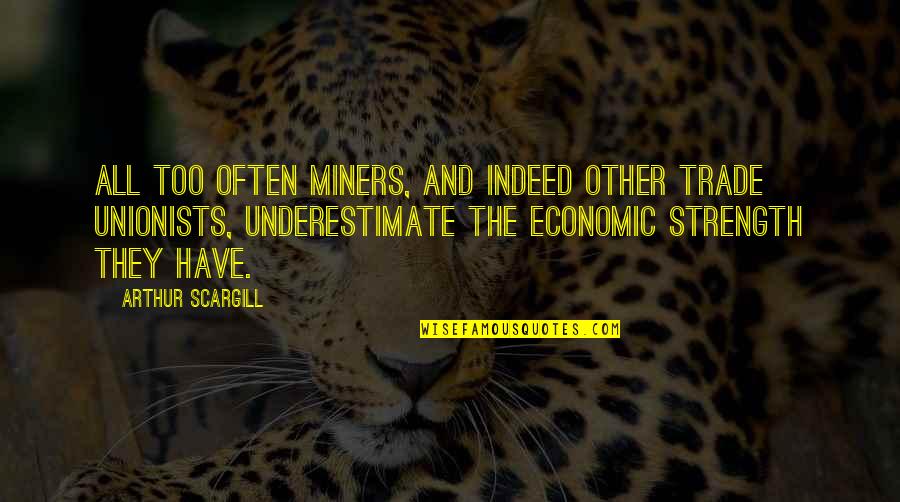 Economic Trade Off Quotes By Arthur Scargill: All too often miners, and indeed other trade