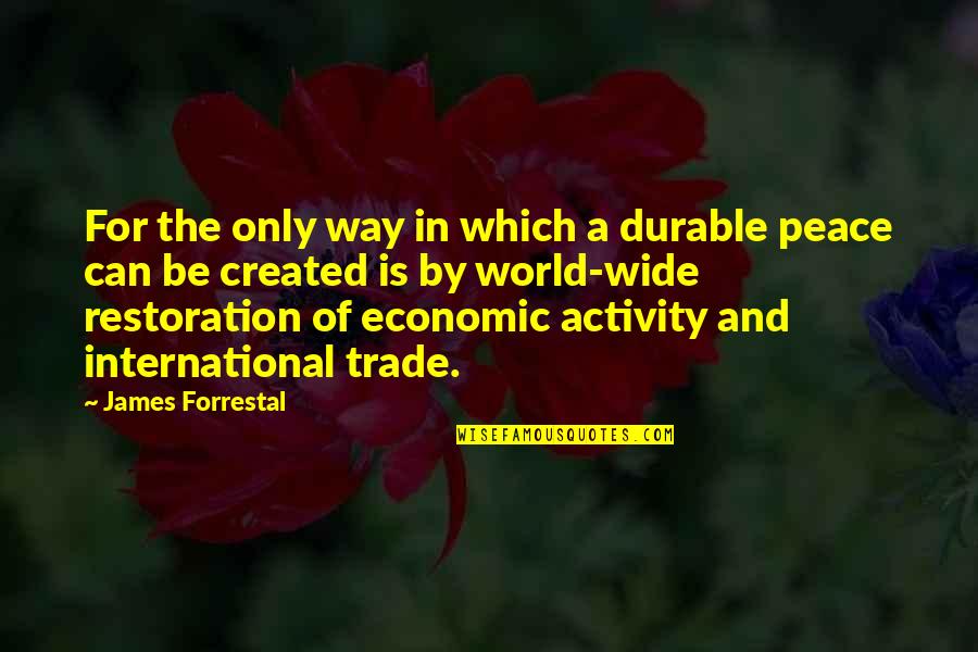 Economic Trade Off Quotes By James Forrestal: For the only way in which a durable