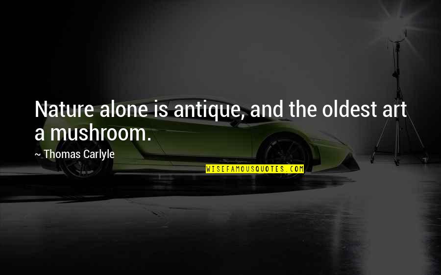 Economic Trade Off Quotes By Thomas Carlyle: Nature alone is antique, and the oldest art