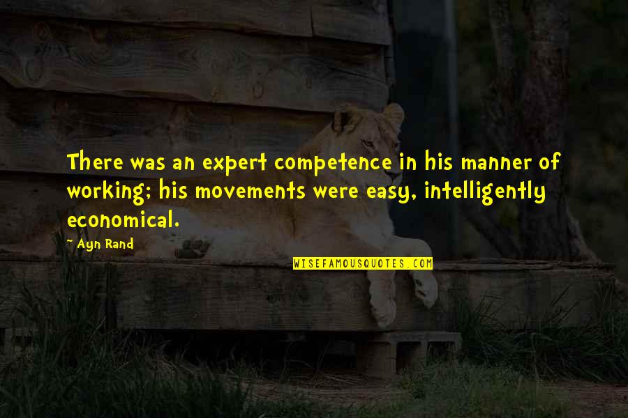 Economical Quotes By Ayn Rand: There was an expert competence in his manner