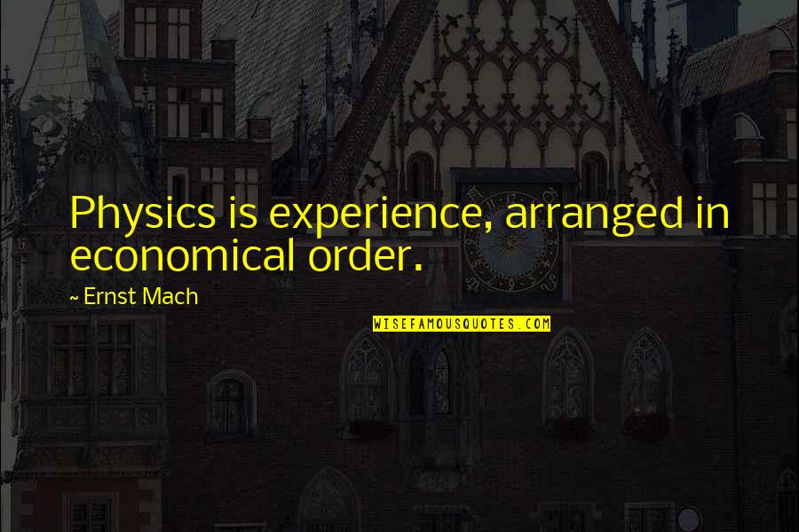 Economical Quotes By Ernst Mach: Physics is experience, arranged in economical order.