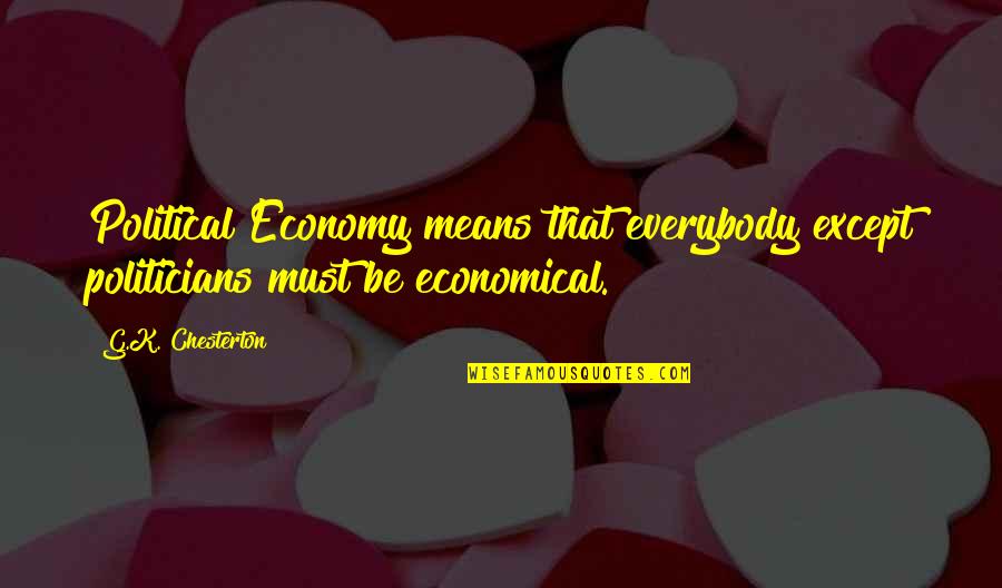 Economical Quotes By G.K. Chesterton: Political Economy means that everybody except politicians must