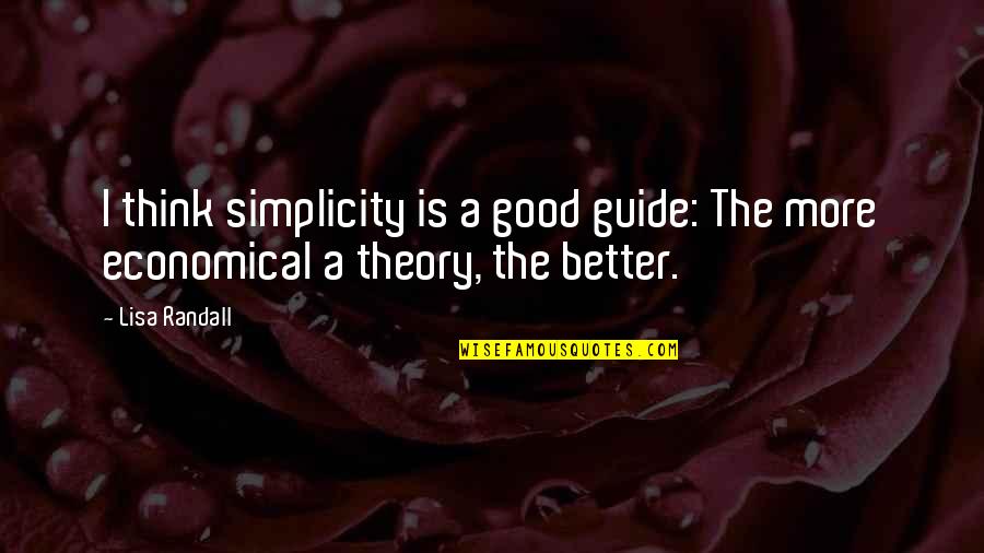 Economical Quotes By Lisa Randall: I think simplicity is a good guide: The