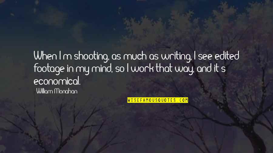Economical Quotes By William Monahan: When I'm shooting, as much as writing, I