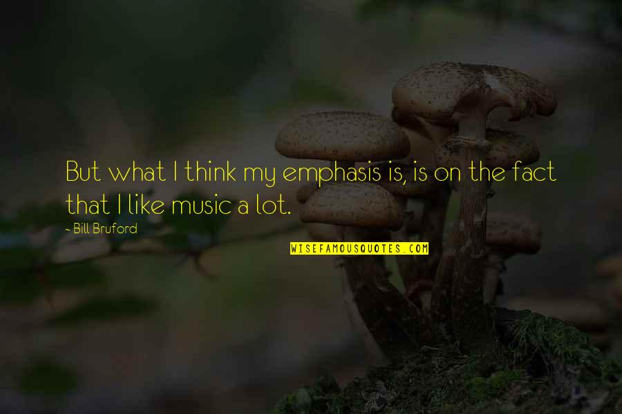 Economically Challenged Quotes By Bill Bruford: But what I think my emphasis is, is