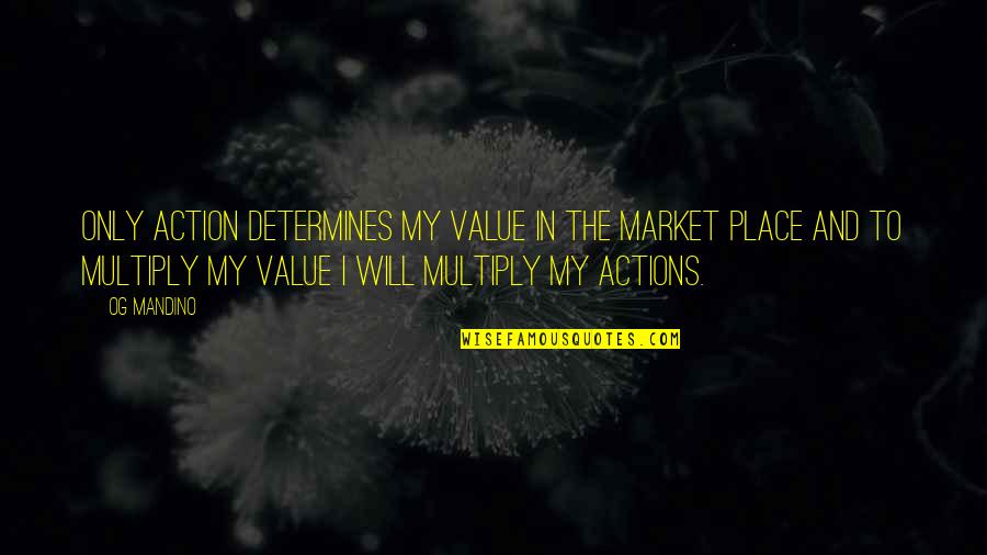 Economically Challenged Quotes By Og Mandino: Only action determines my value in the market Economically Challenged Quotes By Og Mandino: Only action determines my value in the market
