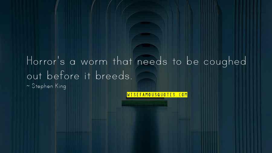 Economically Weaker Quotes By Stephen King: Horror's a worm that needs to be coughed