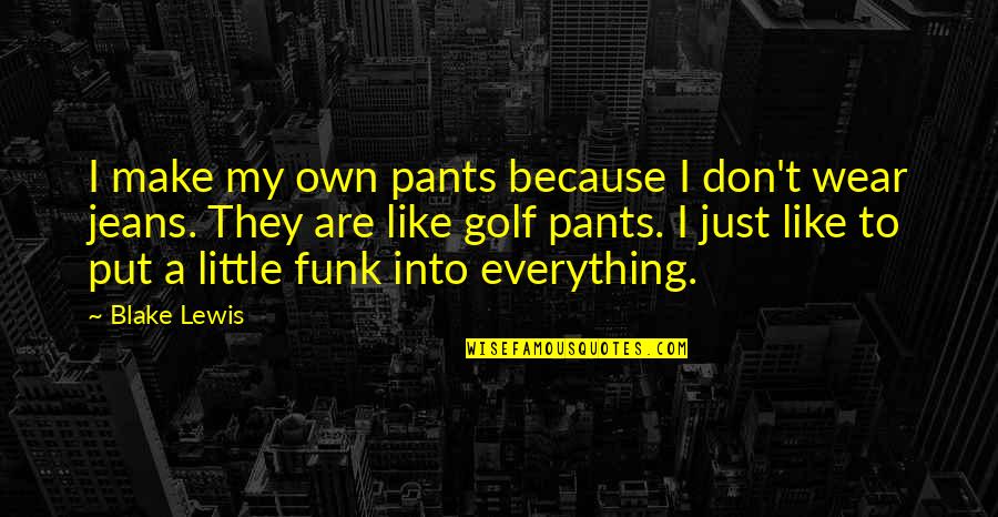 Economicamente Ingles Quotes By Blake Lewis: I make my own pants because I don't