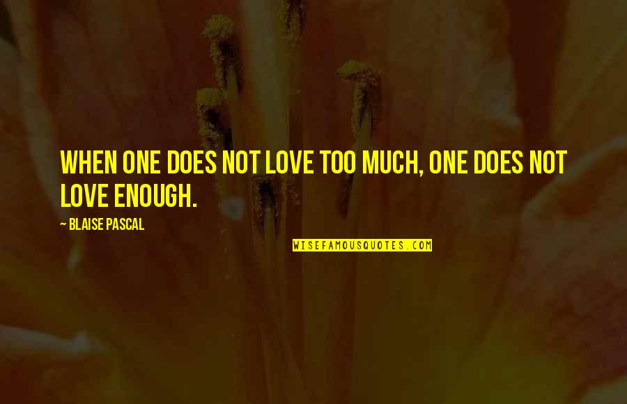 Economico Quotes By Blaise Pascal: When one does not love too much, one