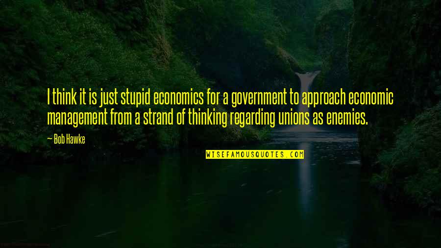 Economics And Government Quotes By Bob Hawke: I think it is just stupid economics for