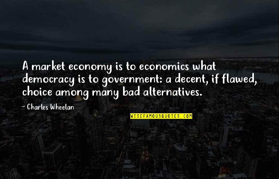 Economics And Government Quotes By Charles Wheelan: A market economy is to economics what democracy
