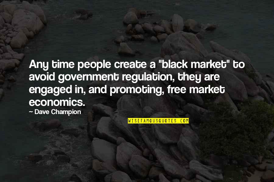 Economics And Government Quotes By Dave Champion: Any time people create a "black market" to
