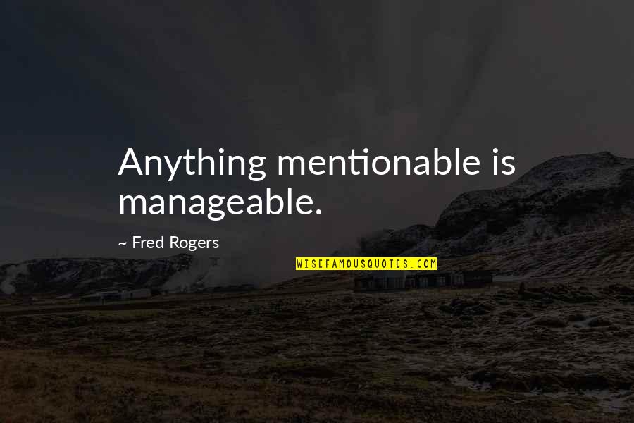 Economics And Government Quotes By Fred Rogers: Anything mentionable is manageable.