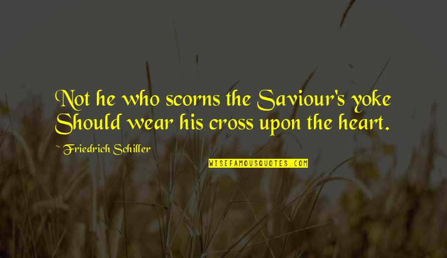 Economics And Government Quotes By Friedrich Schiller: Not he who scorns the Saviour's yoke Should