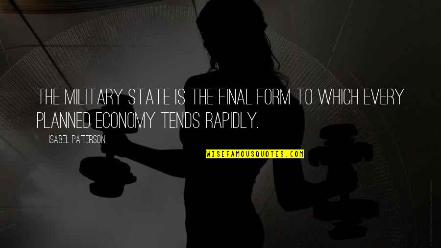 Economics And Government Quotes By Isabel Paterson: The military state is the final form to