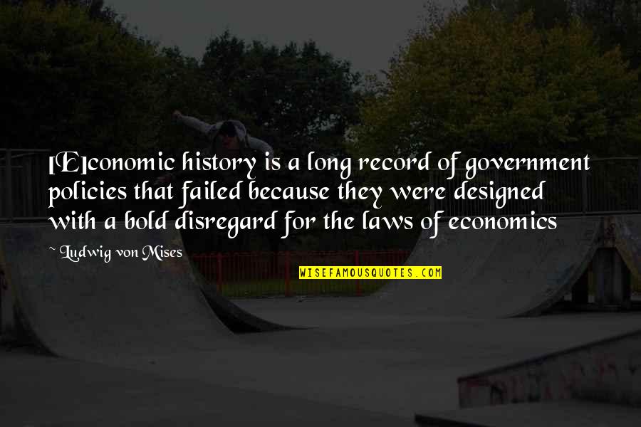 Economics And Government Quotes By Ludwig Von Mises: [E]conomic history is a long record of government
