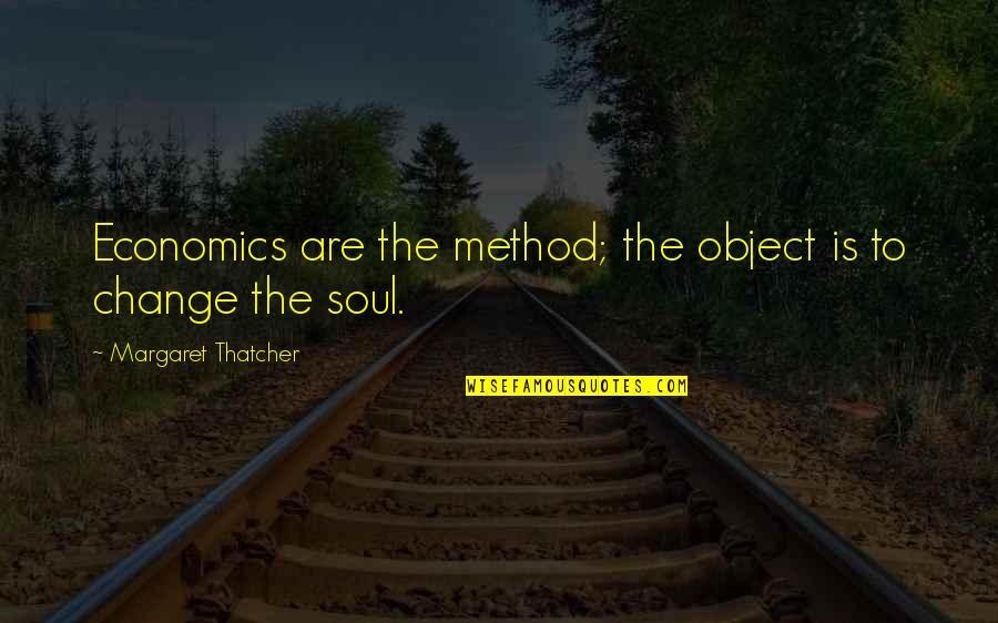 Economics And Government Quotes By Margaret Thatcher: Economics are the method; the object is to