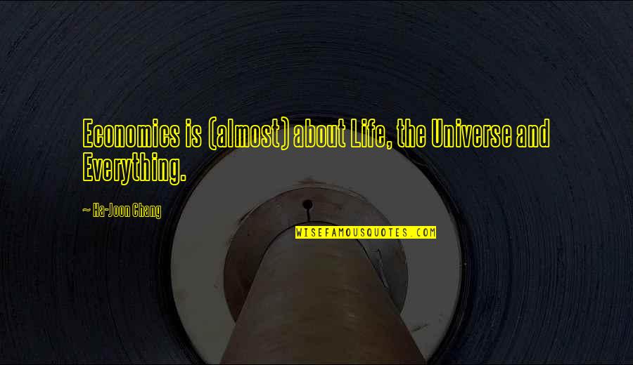 Economics And Life Quotes By Ha-Joon Chang: Economics is (almost) about Life, the Universe and