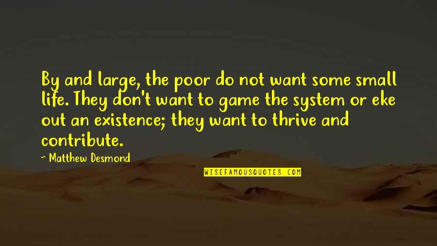 Economics And Life Quotes By Matthew Desmond: By and large, the poor do not want