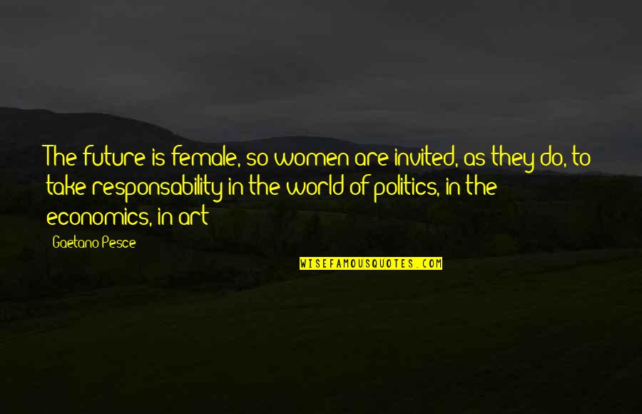 Economics And Politics Quotes By Gaetano Pesce: The future is female, so women are invited, Economics And Politics Quotes By Gaetano Pesce: The future is female, so women are invited,