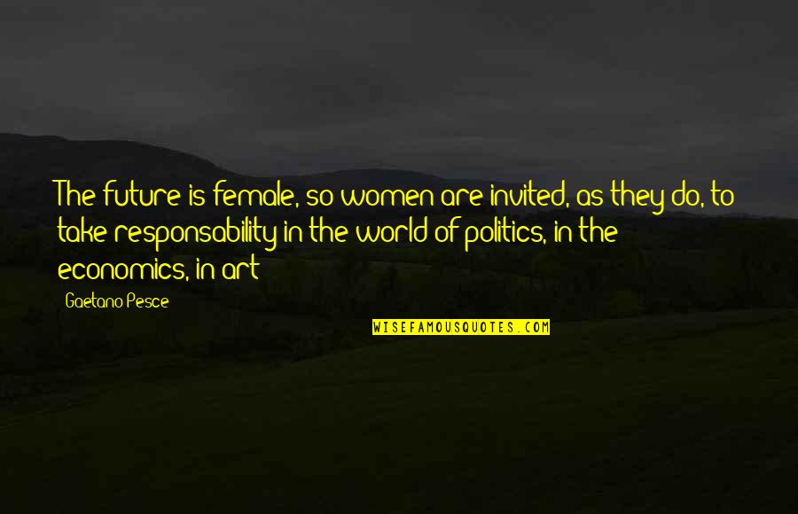 Economics And Politics Quotes By Gaetano Pesce: The future is female, so women are invited,