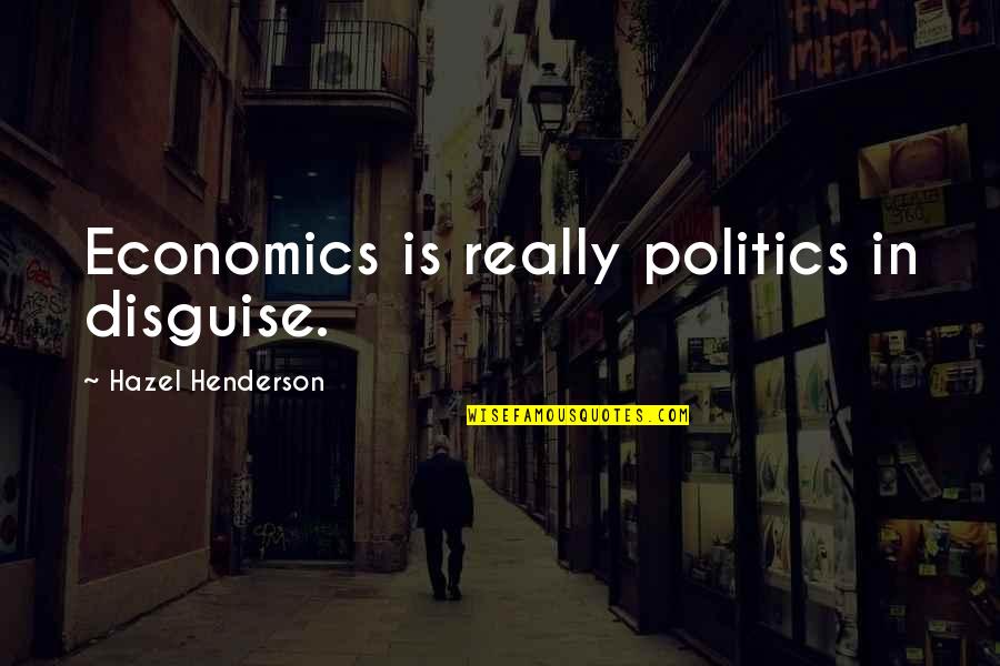 Economics And Politics Quotes By Hazel Henderson: Economics is really politics in disguise.