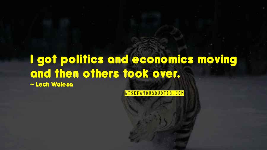 Economics And Politics Quotes By Lech Walesa: I got politics and economics moving and then