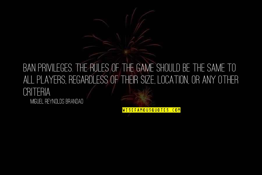 Economics And Politics Quotes By Miguel Reynolds Brandao: Ban privileges. The rules of the game should Economics And Politics Quotes By Miguel Reynolds Brandao: Ban privileges. The rules of the game should