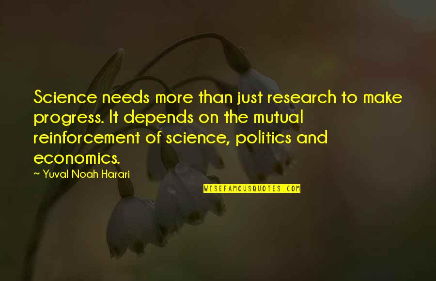 Economics And Politics Quotes By Yuval Noah Harari: Science needs more than just research to make