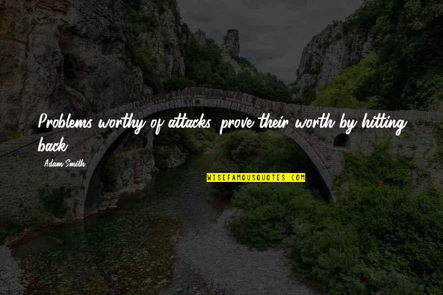 Economics By Adam Smith Quotes By Adam Smith: Problems worthy of attacks, prove their worth by
