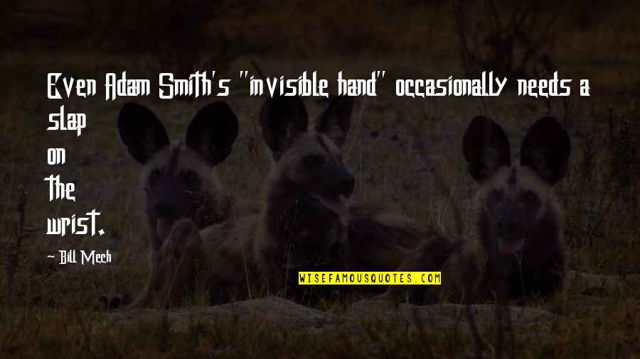 Economics By Adam Smith Quotes By Bill Mech: Even Adam Smith's "invisible hand" occasionally needs a