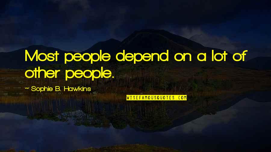 Economics By Adam Smith Quotes By Sophie B. Hawkins: Most people depend on a lot of other Economics By Adam Smith Quotes By Sophie B. Hawkins: Most people depend on a lot of other
