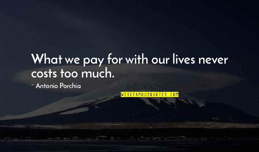 Economics Class Quotes By Antonio Porchia: What we pay for with our lives never