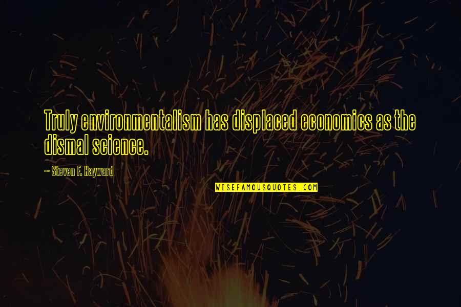 Economics Dismal Science Quotes By Steven F. Hayward: Truly environmentalism has displaced economics as the dismal Economics Dismal Science Quotes By Steven F. Hayward: Truly environmentalism has displaced economics as the dismal