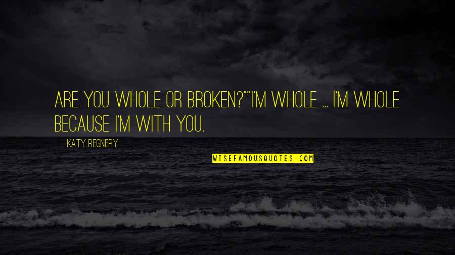 Economics Love Quotes By Katy Regnery: Are you whole or broken?""I'm whole ... I'm