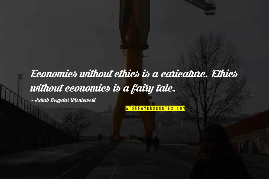 Economics Philosophy Quotes By Jakub Bozydar Wisniewski: Economics without ethics is a caricature. Ethics without