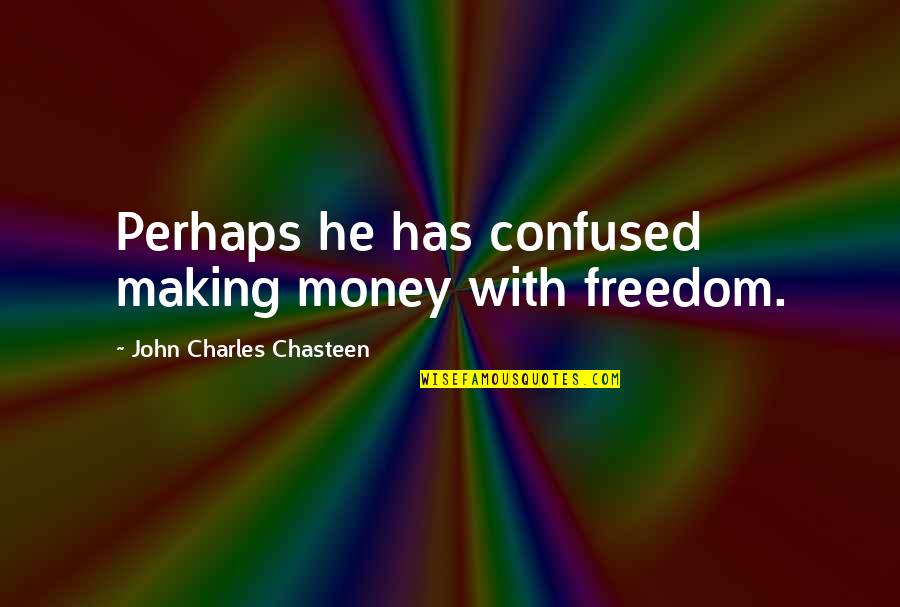 Economics Philosophy Quotes By John Charles Chasteen: Perhaps he has confused making money with freedom.