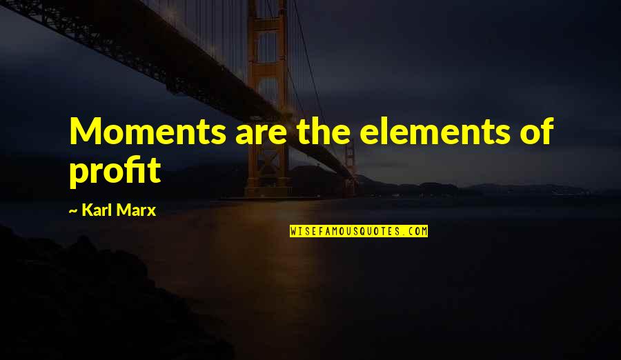 Economics Philosophy Quotes By Karl Marx: Moments are the elements of profit