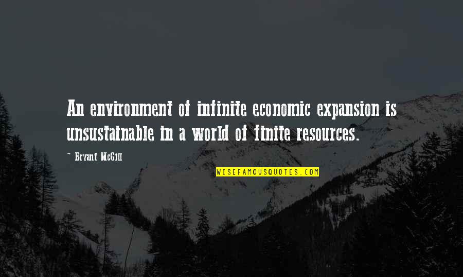 Economics Quotes By Bryant McGill: An environment of infinite economic expansion is unsustainable