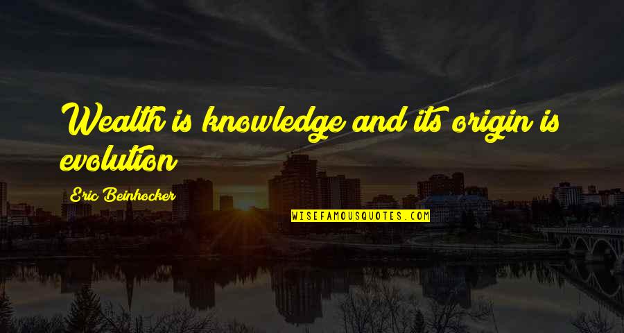 Economics Quotes By Eric Beinhocker: Wealth is knowledge and its origin is evolution