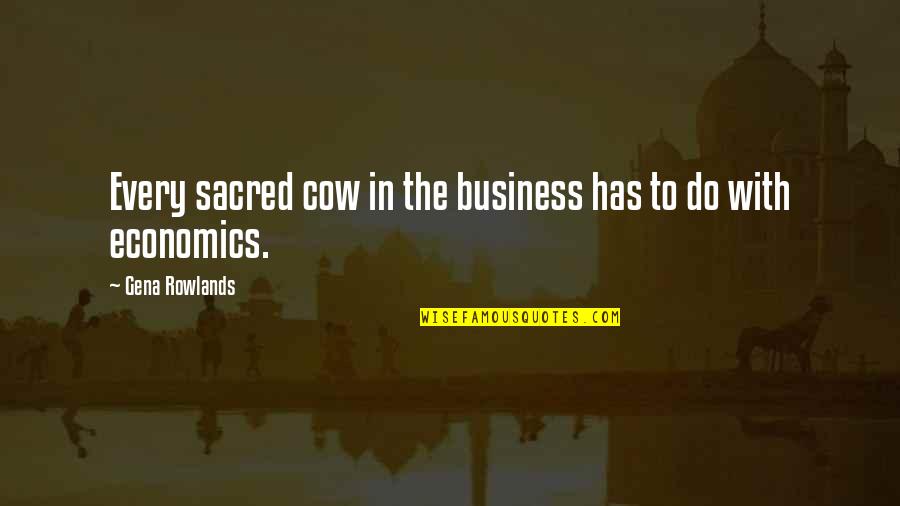 Economics Quotes By Gena Rowlands: Every sacred cow in the business has to