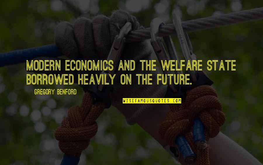 Economics Quotes By Gregory Benford: Modern economics and the welfare state borrowed heavily